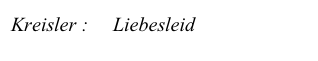 Kreisler :     Liebesleid